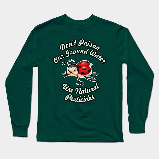 🐞 Don't Poison Our Ground Water, Use Natural Pesticides Long Sleeve T-Shirt by Pixoplanet